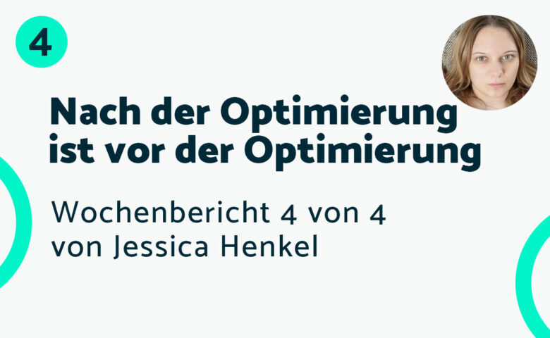 Nach der Optimierung ist vor der Optimierung – Bericht #4 Jessica