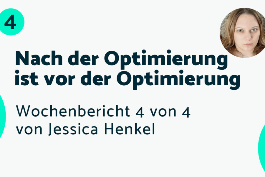 Nach der Optimierung ist vor der Optimierung – Bericht #4 Jessica