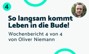 So langsam kommt Leben in die Bude! – Bericht #4 Oliver