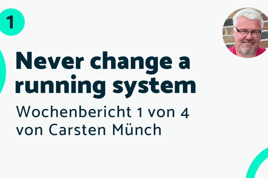 Never change a running System – Bericht #1 Carsten