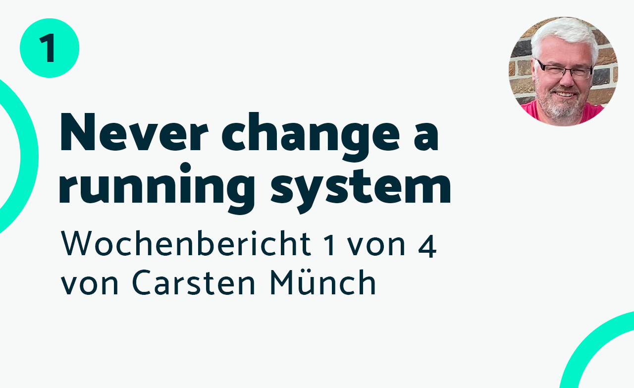 Never change a running System – Bericht #1 Carsten