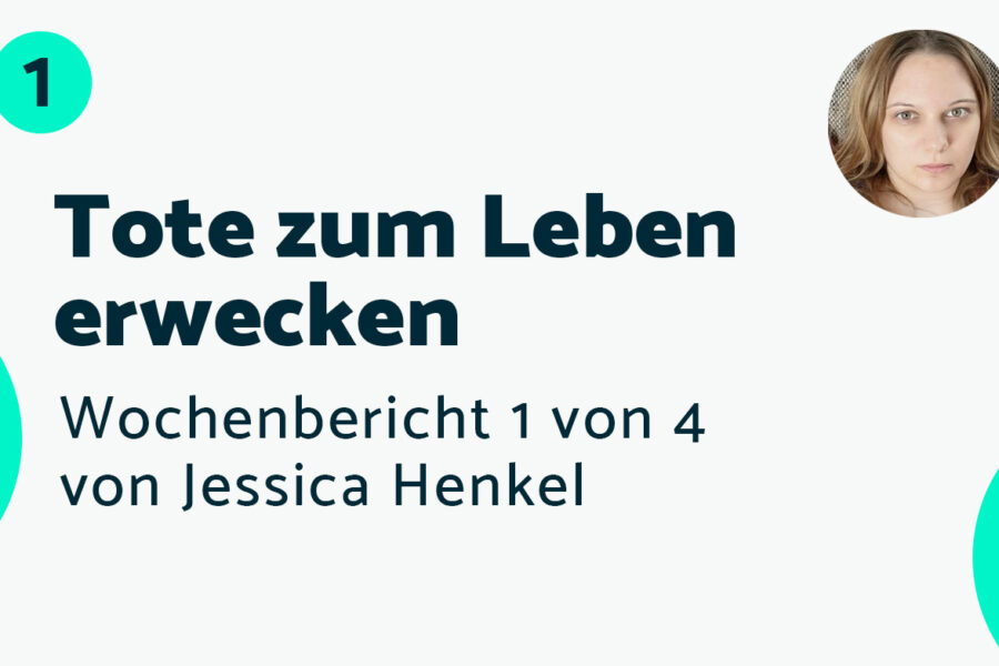 Tote zum Leben erwecken – Bericht #1 Jessica