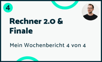 Rechner 2.0 & Finale – Mein Bericht #4