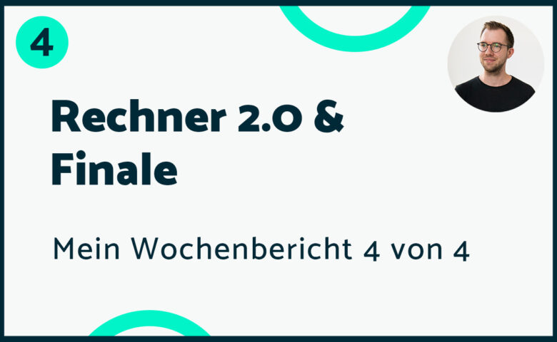 Rechner 2.0 & Finale – Mein Bericht #4