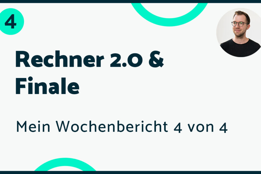 Rechner 2.0 & Finale – Mein Bericht #4